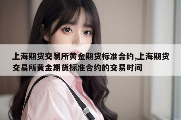 上海期货交易所黄金期货_上海期货黄金交易规则_上海黄金期货市场